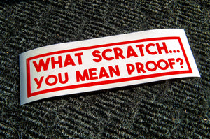 What Scratch... You Mean Proof? - STICKER