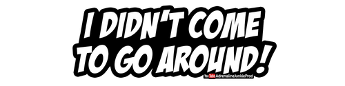 I didn't come to go around - Text Decal - AdrenalineJunkieProd